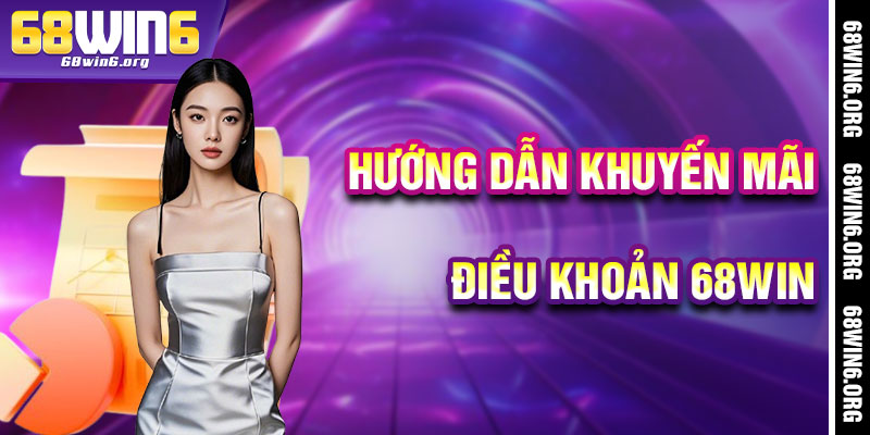 Điều Khoản 68win - Hướng Dẫn Khuyến Mãi
