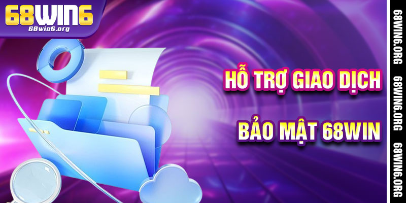 Chính Sách Bảo Mật 68win - Hỗ Trợ Giao Dịch