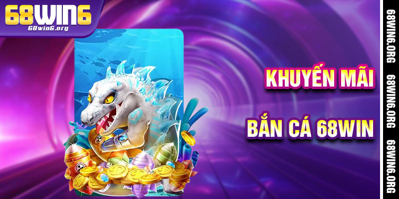 Bắn Cá 68win - Tận Hưởng Ưu Đãi