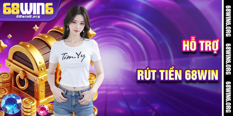 Rút Tiền 68win - Hỗ Trợ Tận Tâm